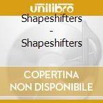 Shapeshifters - Shapeshifters cd musicale di Shapeshifters