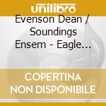 Evenson Dean / Soundings Ensem - Eagle River cd musicale di Evenson Dean / Soundings Ensem
