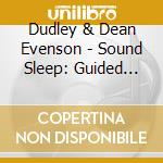 Dudley & Dean Evenson - Sound Sleep: Guided Meditations Relaxing Music cd musicale di Dudley & Dean Evenson