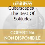 Guitarscapes - The Best Of Solitudes cd musicale di Artisti Vari