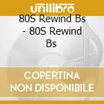 80S Rewind Bs - 80S Rewind Bs cd