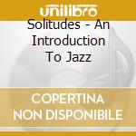 Solitudes - An Introduction To Jazz cd