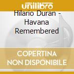 Hilario Duran - Havana Remembered cd musicale di Hilario Duran