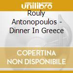 Rouly Antonopoulos - Dinner In Greece cd musicale
