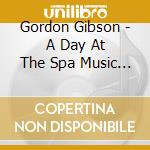 Gordon Gibson - A Day At The Spa Music For Relaxation cd musicale di Gordon Gibson