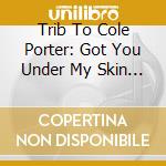 Trib To Cole Porter: Got You Under My Skin / Var cd