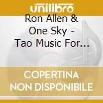 Ron Allen & One Sky - Tao Music For Relaxation cd musicale di Ron Allen & One Sky