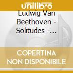 Ludwig Van Beethoven - Solitudes - Beethoven For Elegant Dining cd