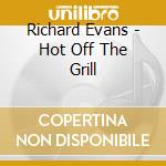 Richard Evans - Hot Off The Grill cd musicale
