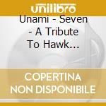 Unami - Seven - A Tribute To Hawk Littlejohn cd musicale di Unami