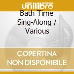 Bath Time Sing-Along / Various cd musicale