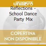 Reflections - School Dance Party Mix cd musicale di Reflections
