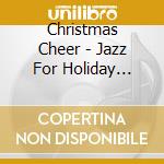 Christmas Cheer - Jazz For Holiday Entertaining