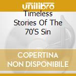 Timeless Stories Of The 70'S Sin cd musicale