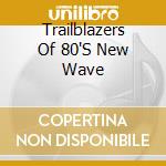 Trailblazers Of 80'S New Wave cd
