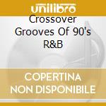 Crossover Grooves Of 90's R&B cd musicale