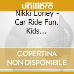 Nikki Loney - Car Ride Fun. Kids Sing-A-Long cd