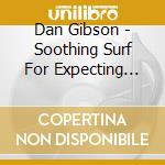 Dan Gibson - Soothing Surf For Expecting Mothers cd musicale di Gibson Dan