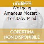Wolfgang Amadeus Mozart - For Baby Mind cd