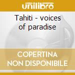 Tahiti - voices of paradise cd musicale di Daniel May