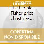 Little People - Fisher-price Christmas Sing-along 2dp cd musicale di Little People