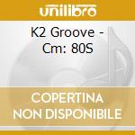 K2 Groove - Cm: 80S cd musicale di K2 Groove