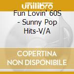 Fun Lovin' 60S - Sunny Pop Hits-V/A cd