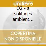 O2 - a solitudes ambient experience cd