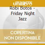 Robi Botos - Friday Night Jazz cd musicale di Robi Botos