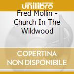 Fred Mollin - Church In The Wildwood cd musicale di Fred Mollin