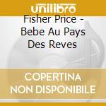 Fisher Price - Bebe Au Pays Des Reves cd