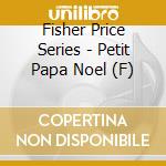 Fisher Price Series - Petit Papa Noel (F) cd