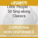 Little People - 50 Sing-along Classics cd musicale di Little People