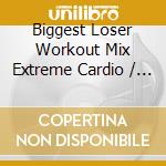 Biggest Loser Workout Mix Extreme Cardio / Var cd musicale