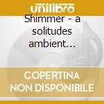 Shimmer - a solitudes ambient experience cd musicale di Kostas Filippeos