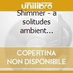 Shimmer - a solitudes ambient experience cd