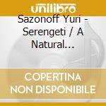 Sazonoff Yuri - Serengeti / A Natural Symphony cd musicale di Sazonoff Yuri