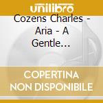 Cozens Charles - Aria - A Gentle Operatic Solitudes Exper cd musicale di Cozens Charles