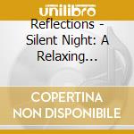 Reflections - Silent Night: A Relaxing Christmas cd musicale di Reflections