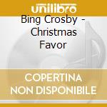 Bing Crosby - Christmas Favor cd musicale di Bing Crosby
