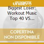Biggest Loser: Workout Music Top 40 V5 / Var - Biggest Loser: Workout Music Top 40 V5 / Var cd