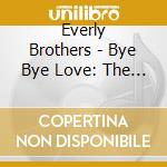 Everly Brothers - Bye Bye Love: The Everly Brothers cd musicale di Everly Brothers