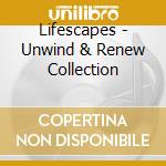 Lifescapes - Unwind & Renew Collection cd