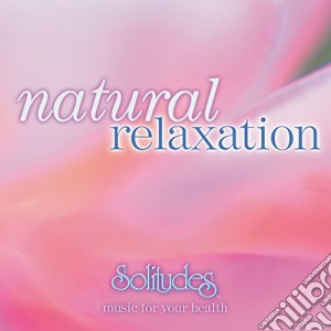 Natural Relaxation: Music For Your Health / Various cd musicale di SOLITUDES