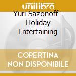 Yuri Sazonoff - Holiday Entertaining cd musicale di Yuri Sazonoff