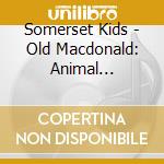 Somerset Kids - Old Macdonald: Animal Sing-Alongs cd musicale di Somerset Kids