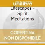 Lifescapes - Spirit Meditations cd musicale di Lifescapes