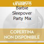 Barbie Sleepover Party Mix cd musicale