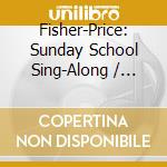 Fisher-Price: Sunday School Sing-Along / Various - Fisher-Price: Sunday School Sing-Along / Various cd