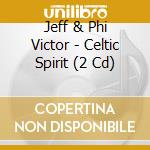 Jeff & Phi Victor - Celtic Spirit (2 Cd) cd